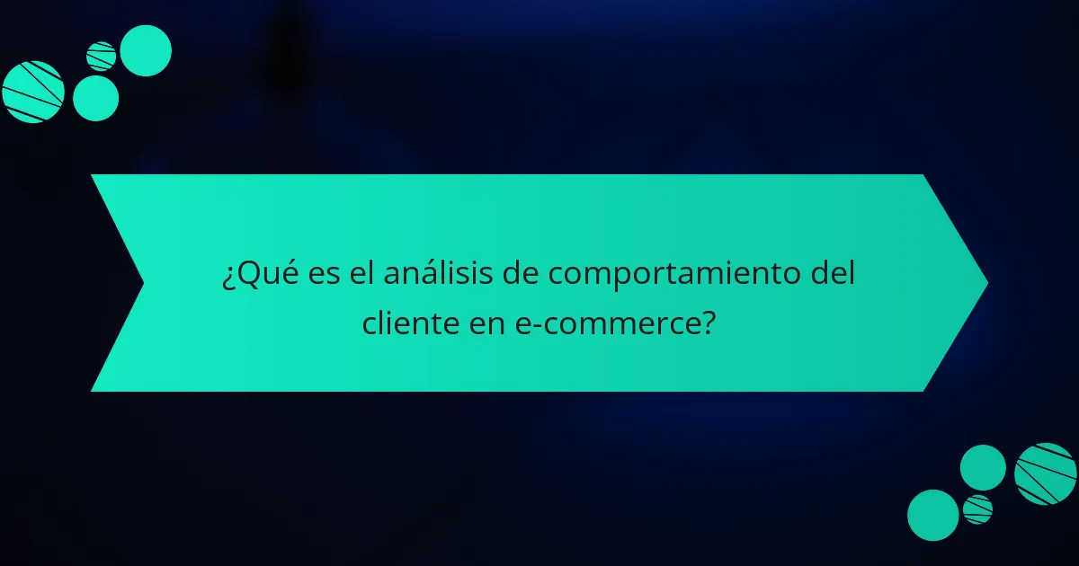 ¿Qué es el análisis de comportamiento del cliente en e-commerce?