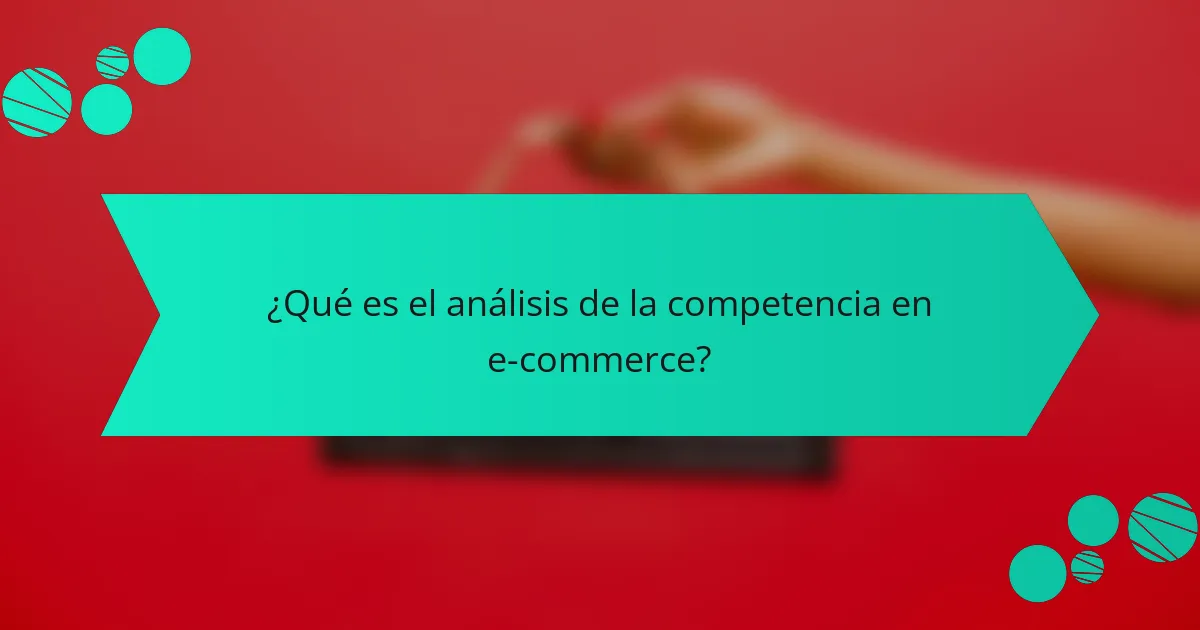 ¿Qué es el análisis de la competencia en e-commerce?