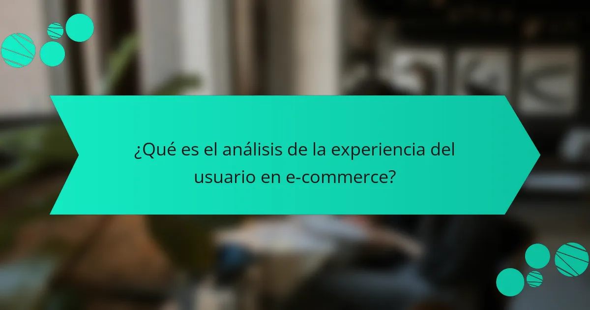 ¿Qué es el análisis de la experiencia del usuario en e-commerce?