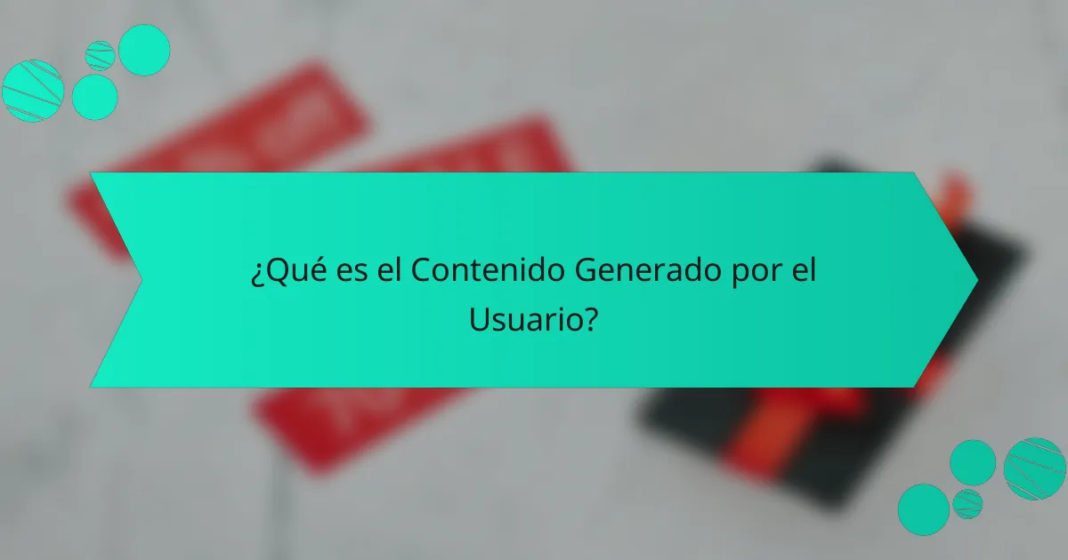 ¿Qué es el Contenido Generado por el Usuario?