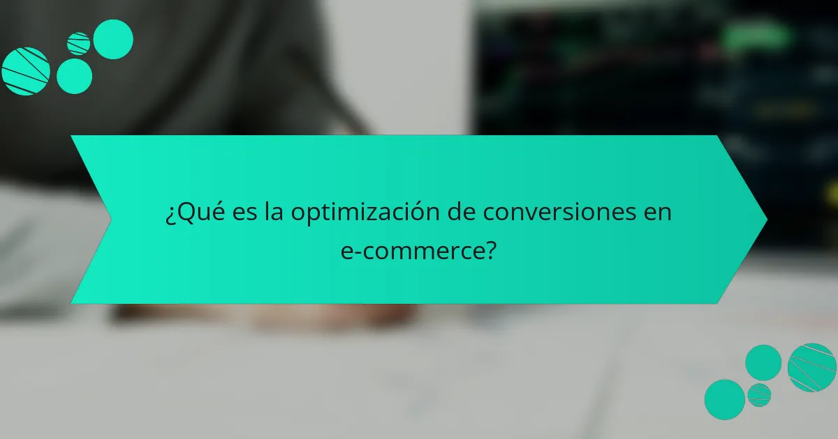 ¿Qué es la optimización de conversiones en e-commerce?