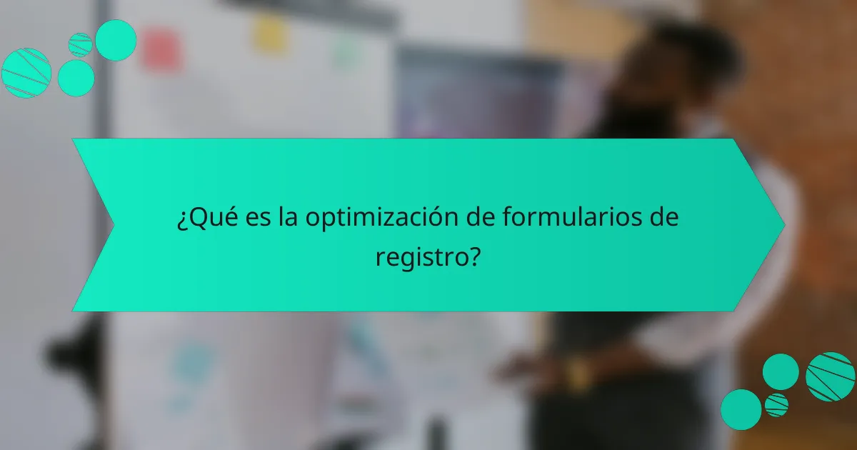 ¿Qué es la optimización de formularios de registro?