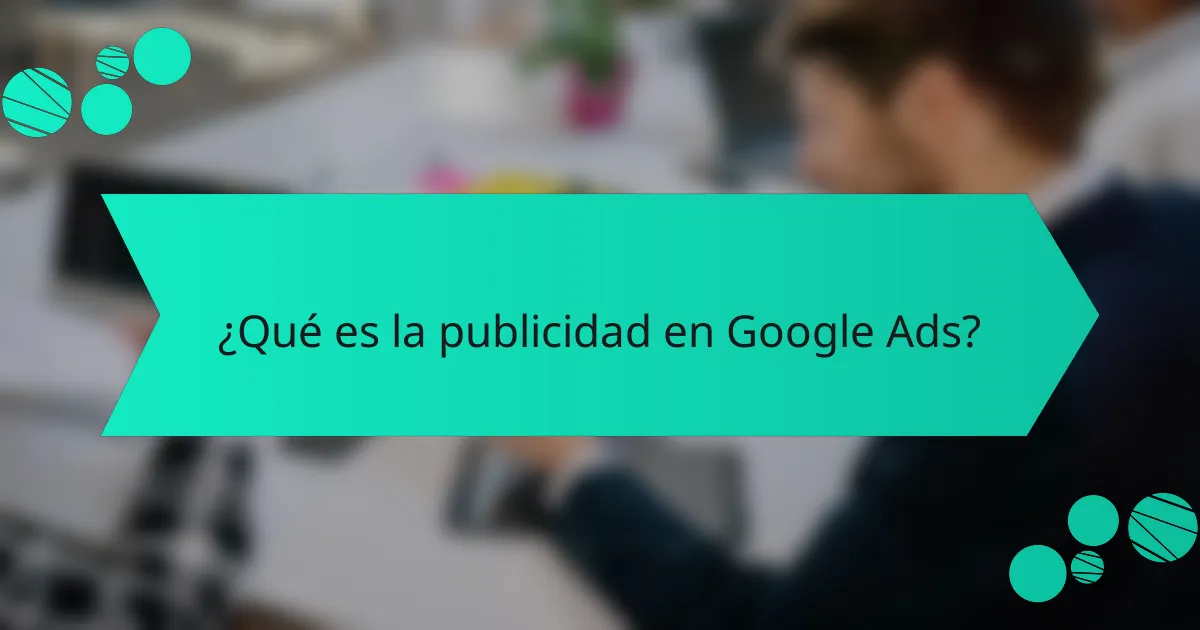 ¿Qué es la publicidad en Google Ads?