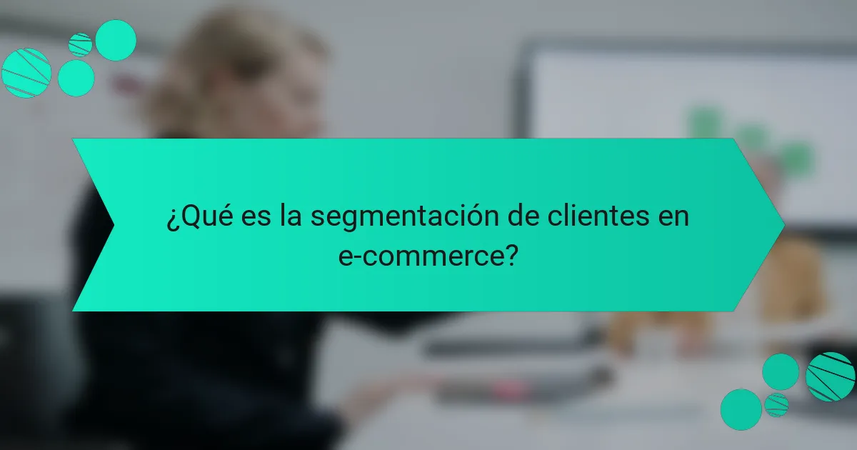 ¿Qué es la segmentación de clientes en e-commerce?