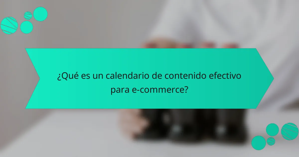¿Qué es un calendario de contenido efectivo para e-commerce?