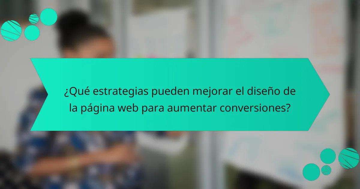 ¿Qué estrategias pueden mejorar el diseño de la página web para aumentar conversiones?