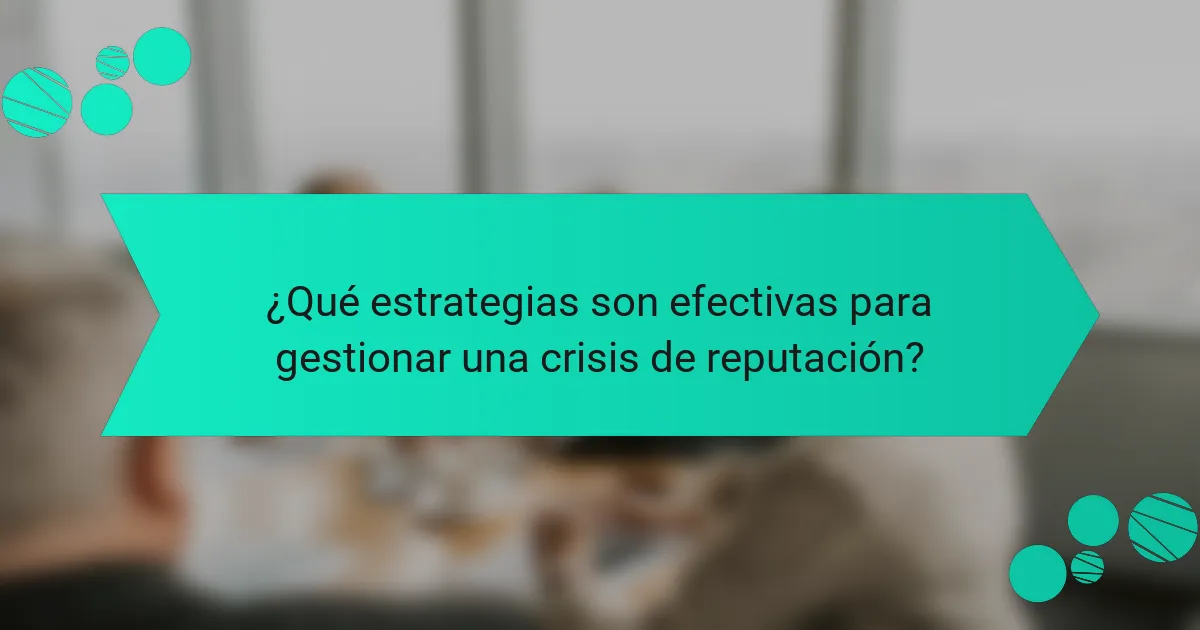¿Qué estrategias son efectivas para gestionar una crisis de reputación?