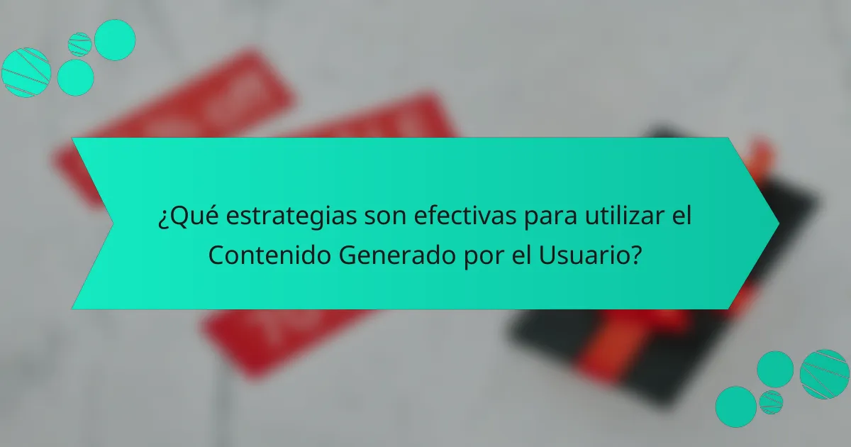 ¿Qué estrategias son efectivas para utilizar el Contenido Generado por el Usuario?