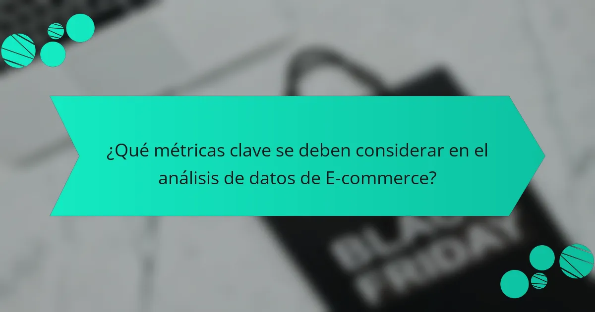 ¿Qué métricas clave se deben considerar en el análisis de datos de E-commerce?