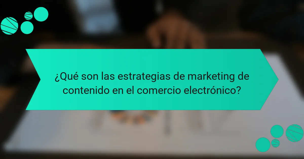 ¿Qué son las estrategias de marketing de contenido en el comercio electrónico?