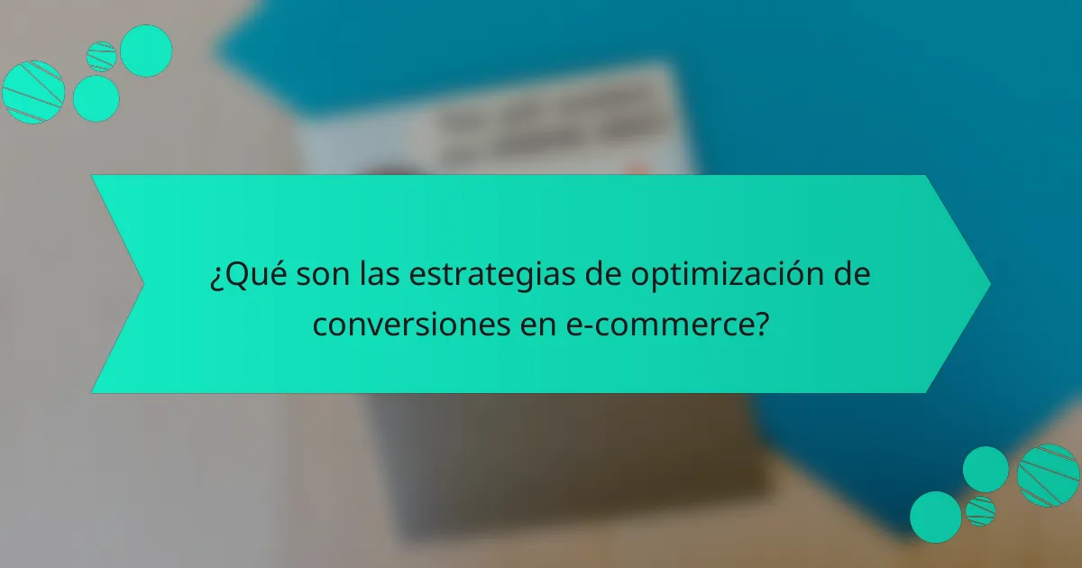¿Qué son las estrategias de optimización de conversiones en e-commerce?
