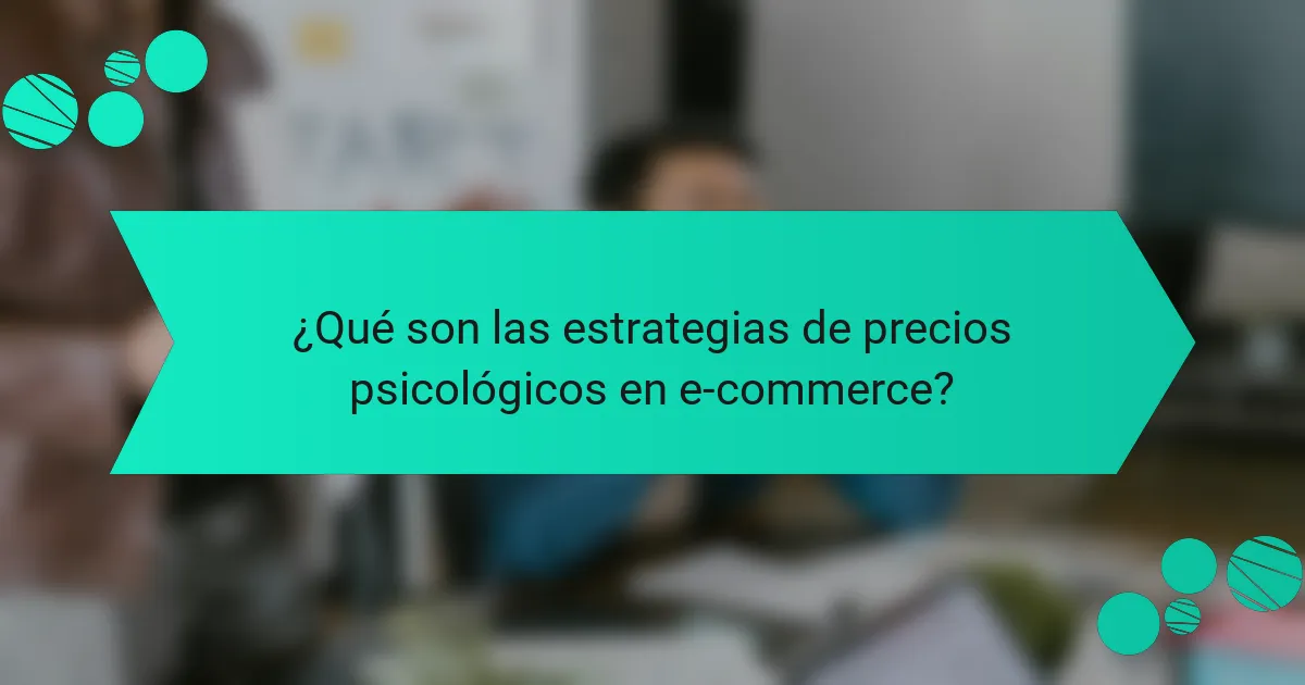 ¿Qué son las estrategias de precios psicológicos en e-commerce?