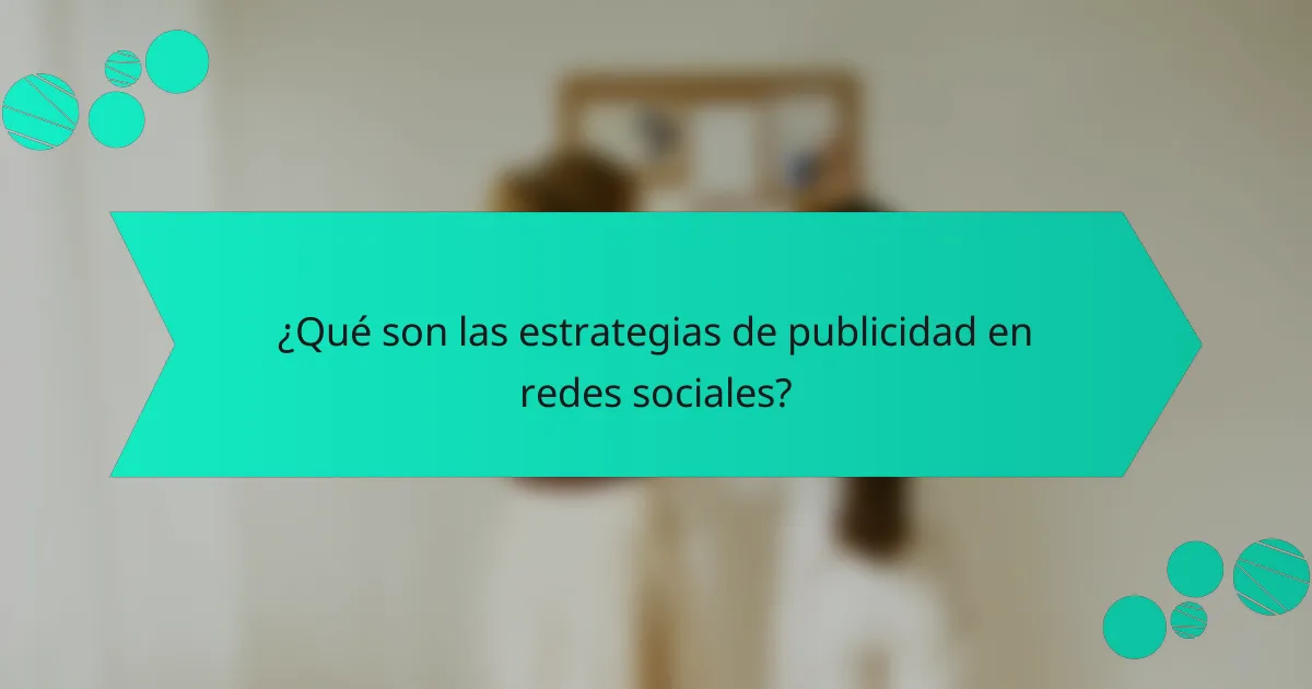 ¿Qué son las estrategias de publicidad en redes sociales?