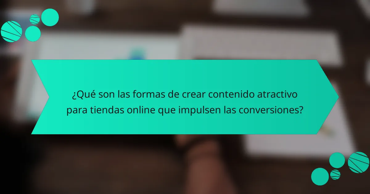 ¿Qué son las formas de crear contenido atractivo para tiendas online que impulsen las conversiones?