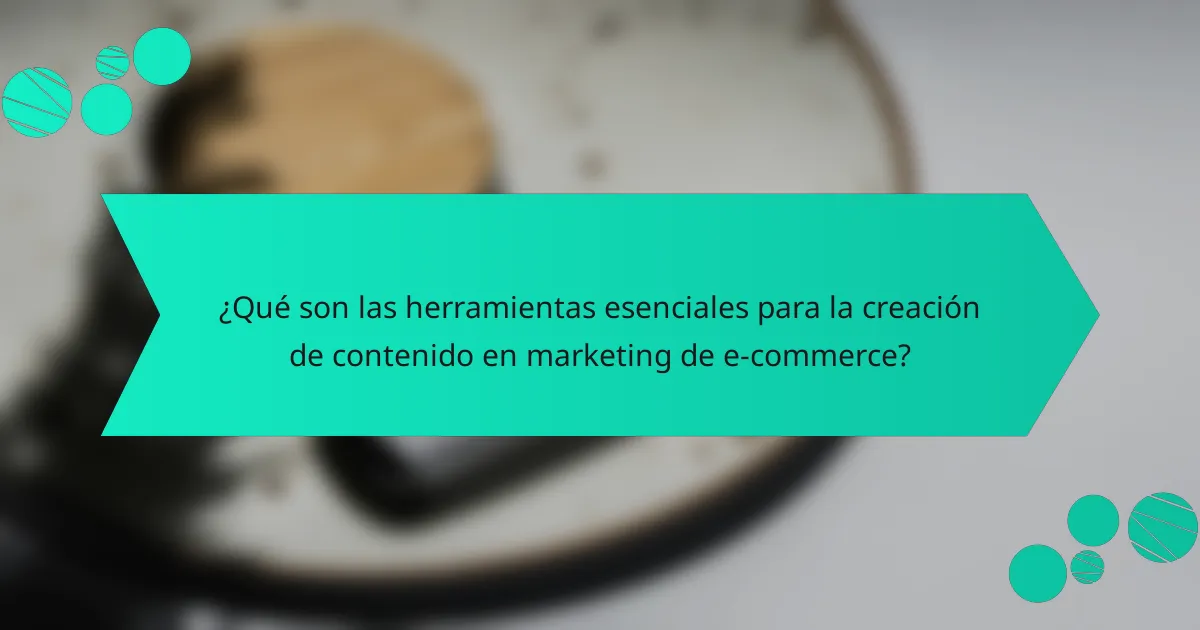 ¿Qué son las herramientas esenciales para la creación de contenido en marketing de e-commerce?