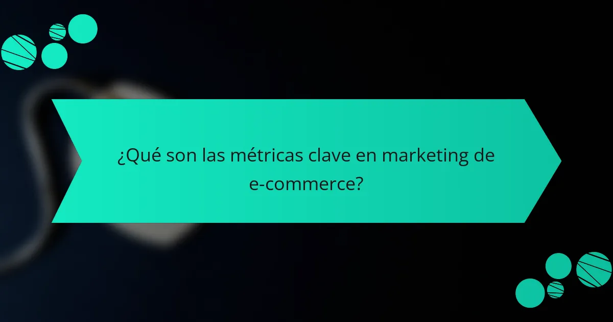 ¿Qué son las métricas clave en marketing de e-commerce?