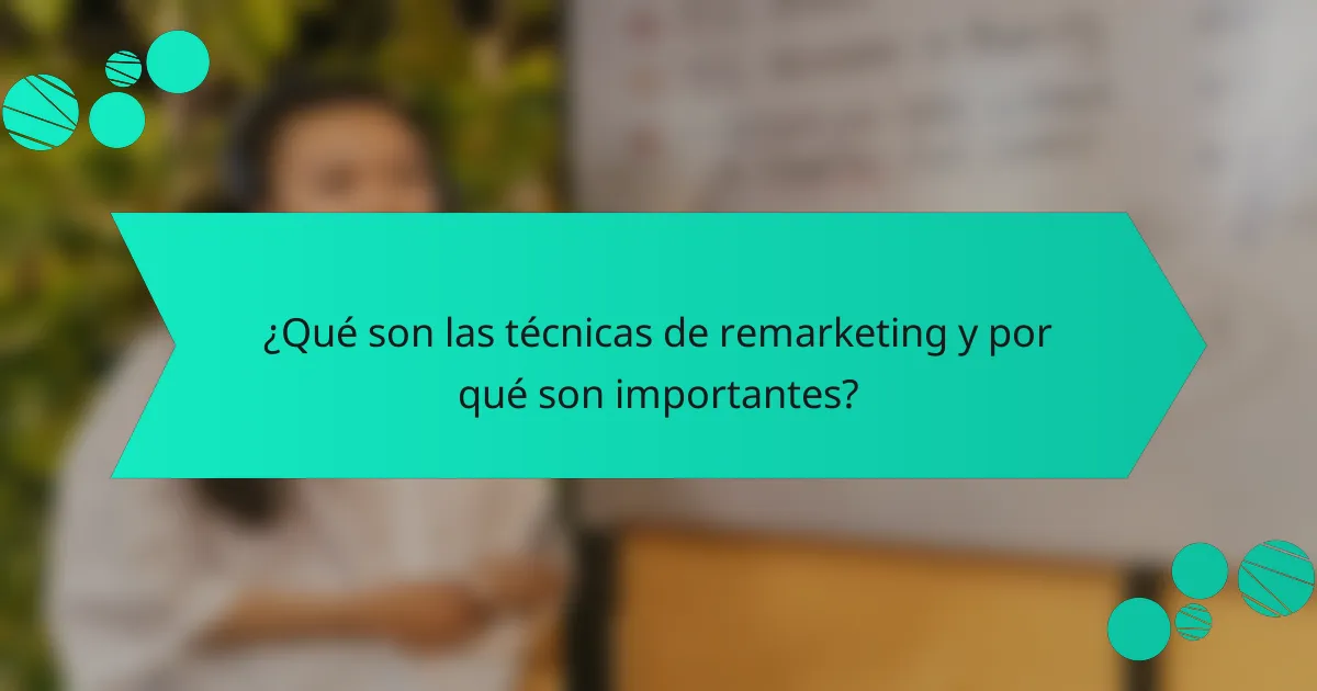¿Qué son las técnicas de remarketing y por qué son importantes?