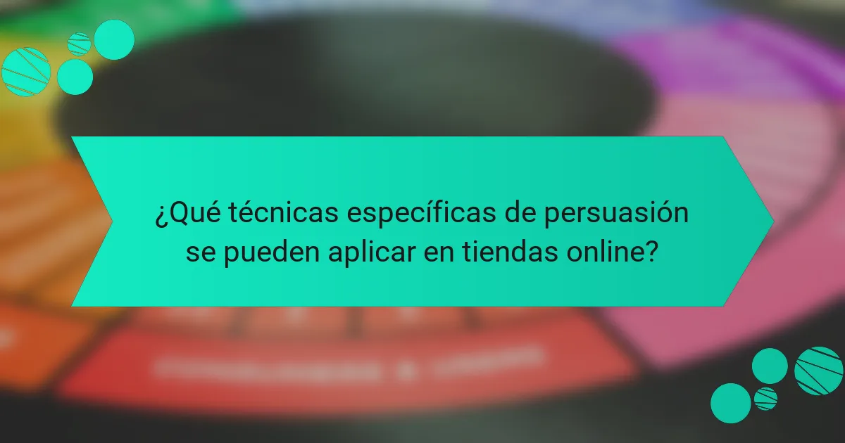 ¿Qué técnicas específicas de persuasión se pueden aplicar en tiendas online?