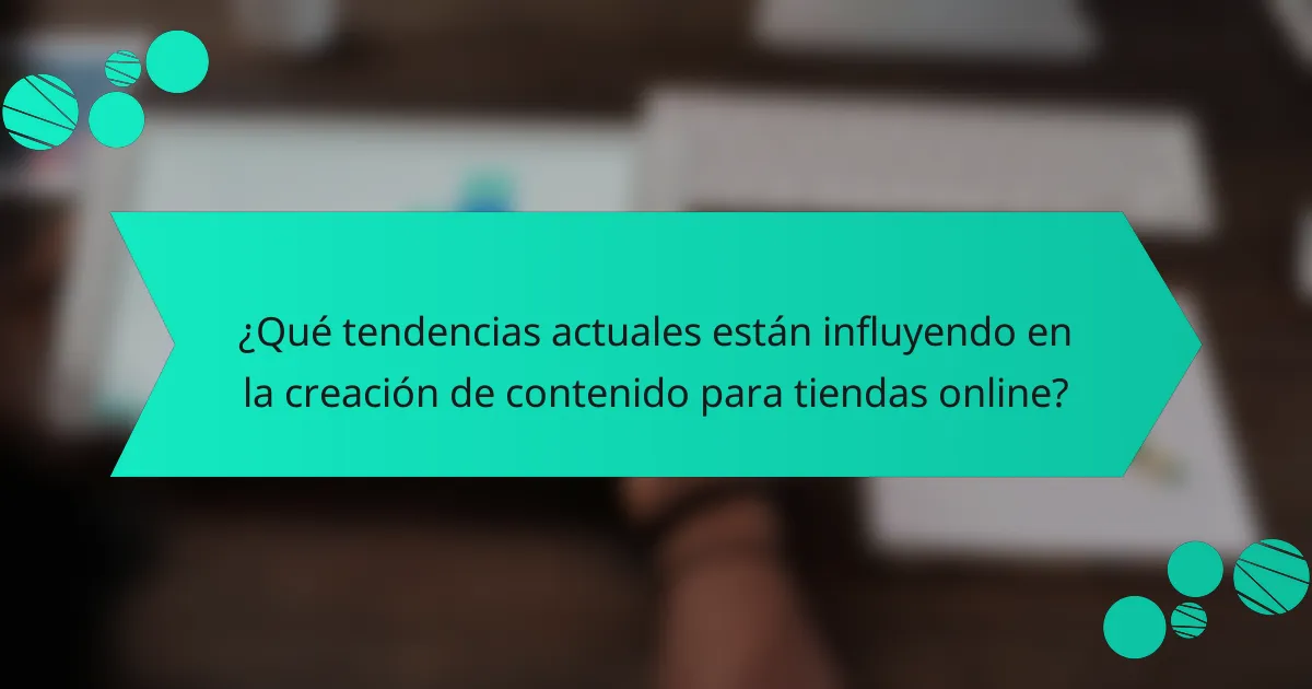 ¿Qué tendencias actuales están influyendo en la creación de contenido para tiendas online?